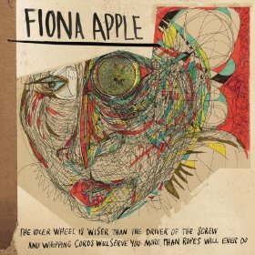 Fiona Apple - The Idler Wheel Is Wiser Than the Driver of the Screw and Whipping Cords Will Serve You More Than Ropes Will Ever Do
